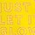 JUST LET IT GLOW