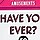 HAVE YOU EVER